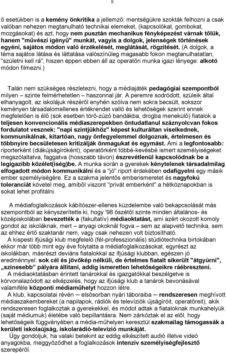 (A dolgok, a téma sajátos látása és láttatása valószínűleg magasabb fokon megtanulhatatlan, "születni kell rá", hiszen éppen ebben áll az operatőri munka igazi lényege: alkotó módon filmezni.