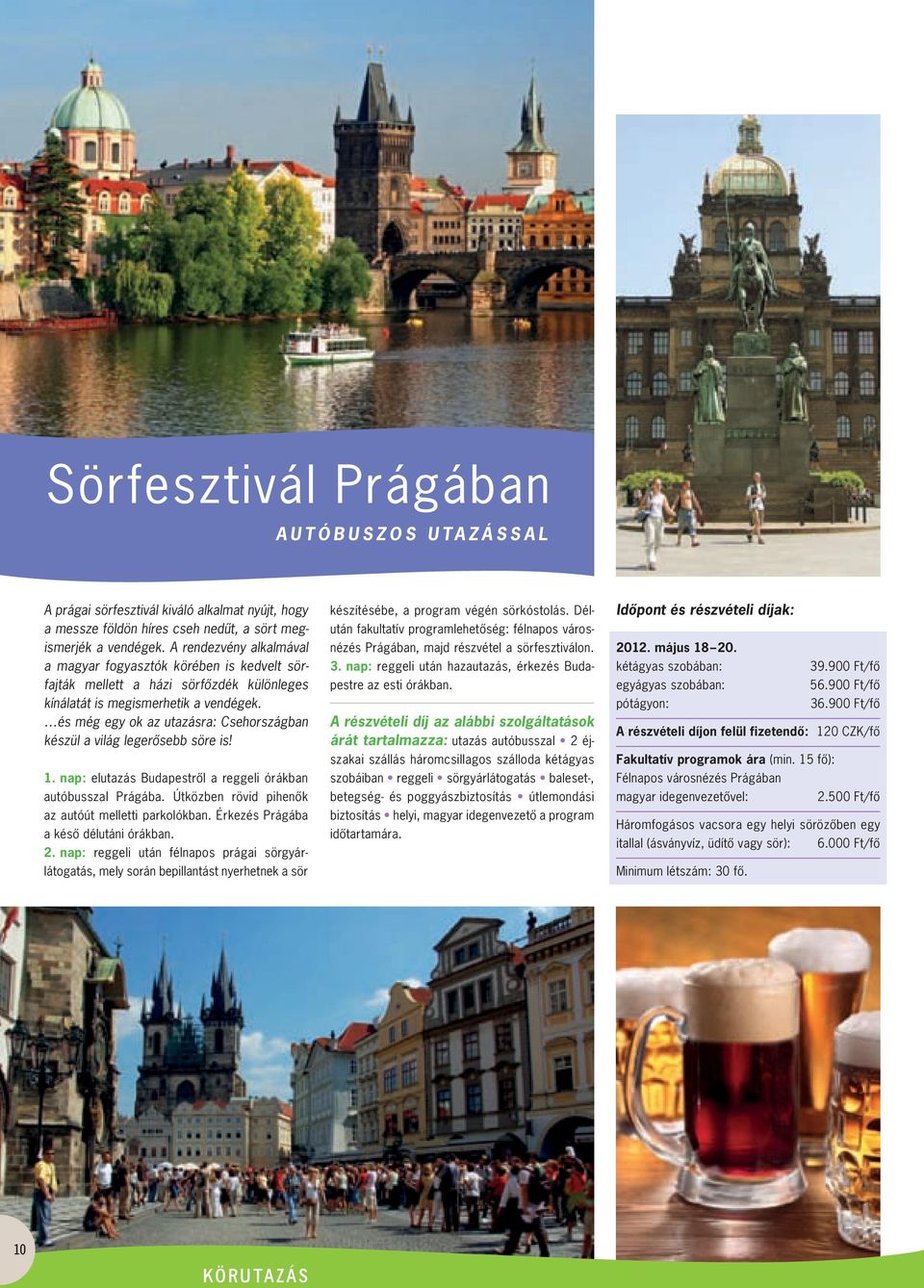 és még egy ok az utazásra: Csehországban készül a világ legerôsebb söre is! 1. nap: elutazás Budapestrôl a reggeli órákban autóbusszal Prágába. Útközben rövid pihenôk az autóút melletti parkolókban.