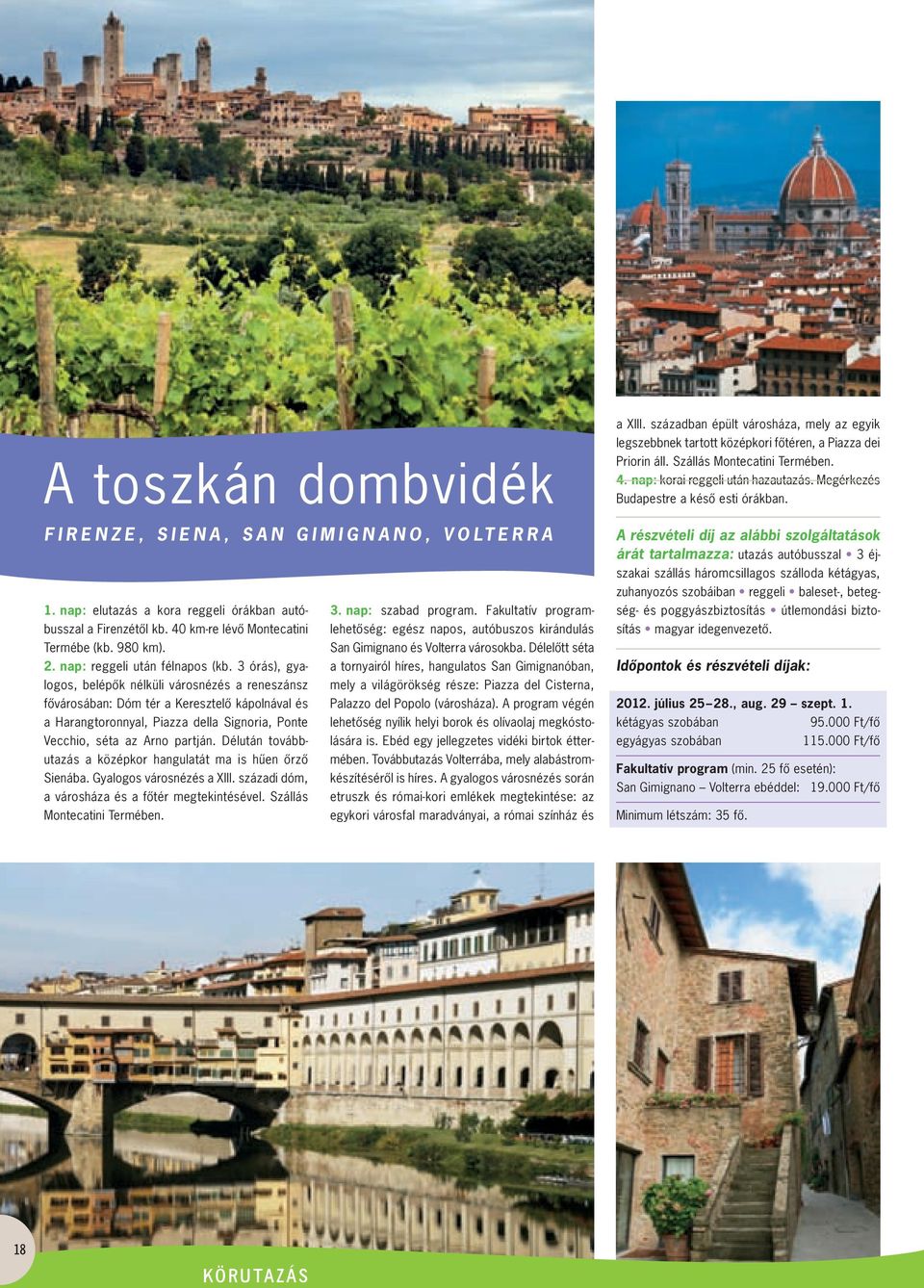 3 órás), gya - a tornyairól híres, hangulatos San Gimignanóban, logos, belépôk nélküli városnézés a reneszánsz mely a világörökség része: Piazza del Cisterna, fôvárosában: Dóm tér a Keresztelô