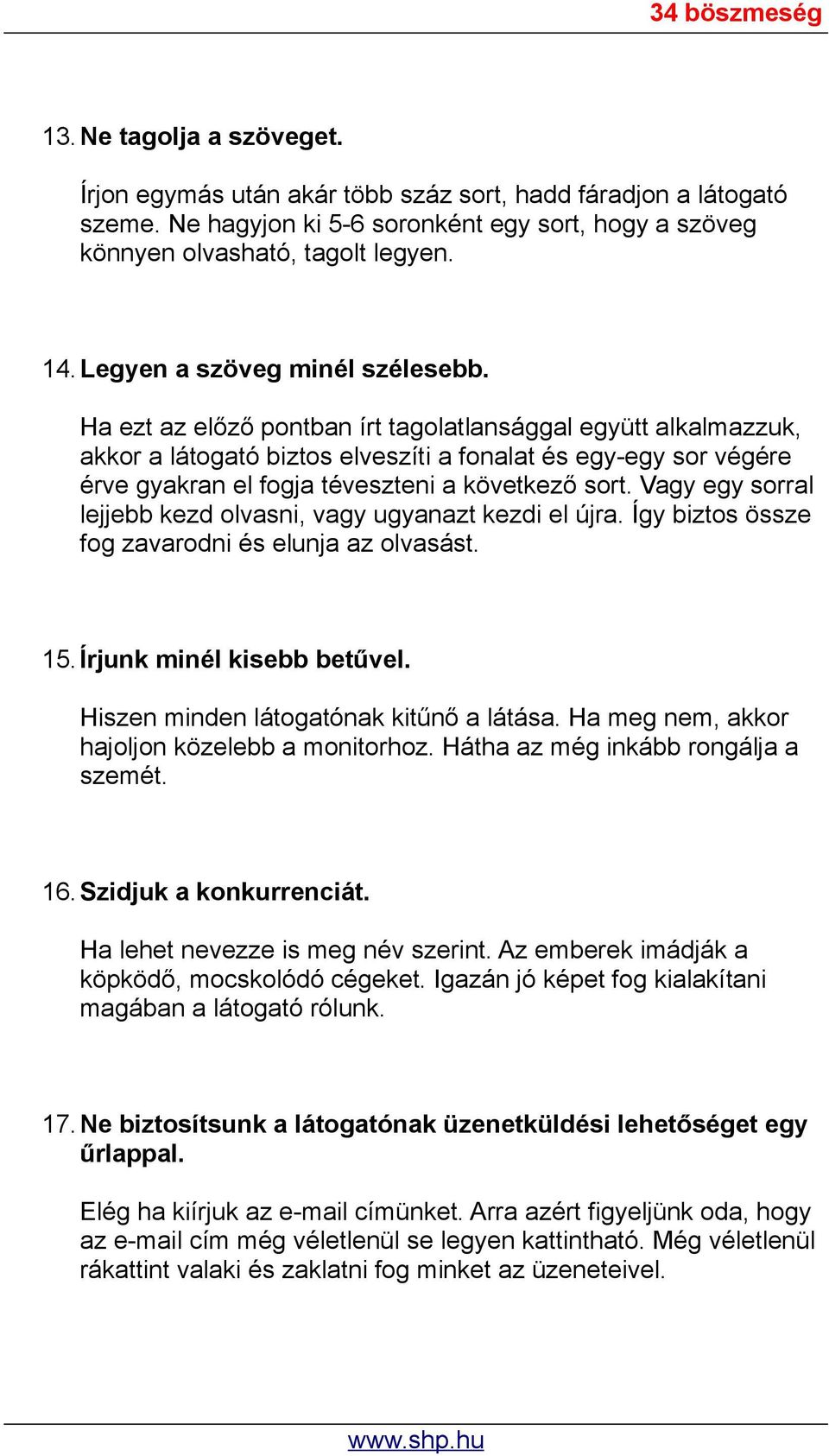 Ha ezt az előző pontban írt tagolatlansággal együtt alkalmazzuk, akkor a látogató biztos elveszíti a fonalat és egy-egy sor végére érve gyakran el fogja téveszteni a következő sort.