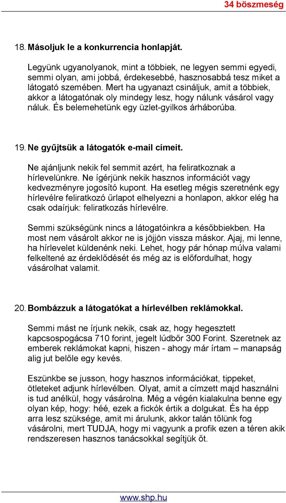 Ne gyűjtsük a látogatók e-mail címeit. Ne ajánljunk nekik fel semmit azért, ha feliratkoznak a hírlevelünkre. Ne ígérjünk nekik hasznos információt vagy kedvezményre jogosító kupont.