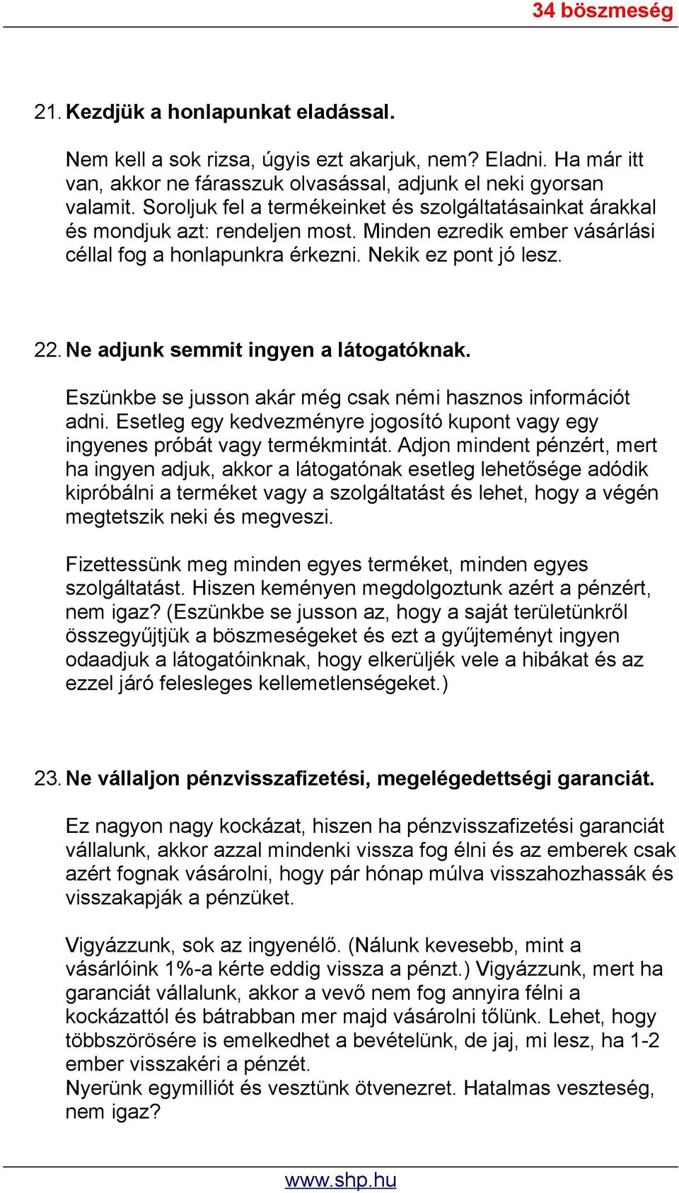 Ne adjunk semmit ingyen a látogatóknak. Eszünkbe se jusson akár még csak némi hasznos információt adni. Esetleg egy kedvezményre jogosító kupont vagy egy ingyenes próbát vagy termékmintát.