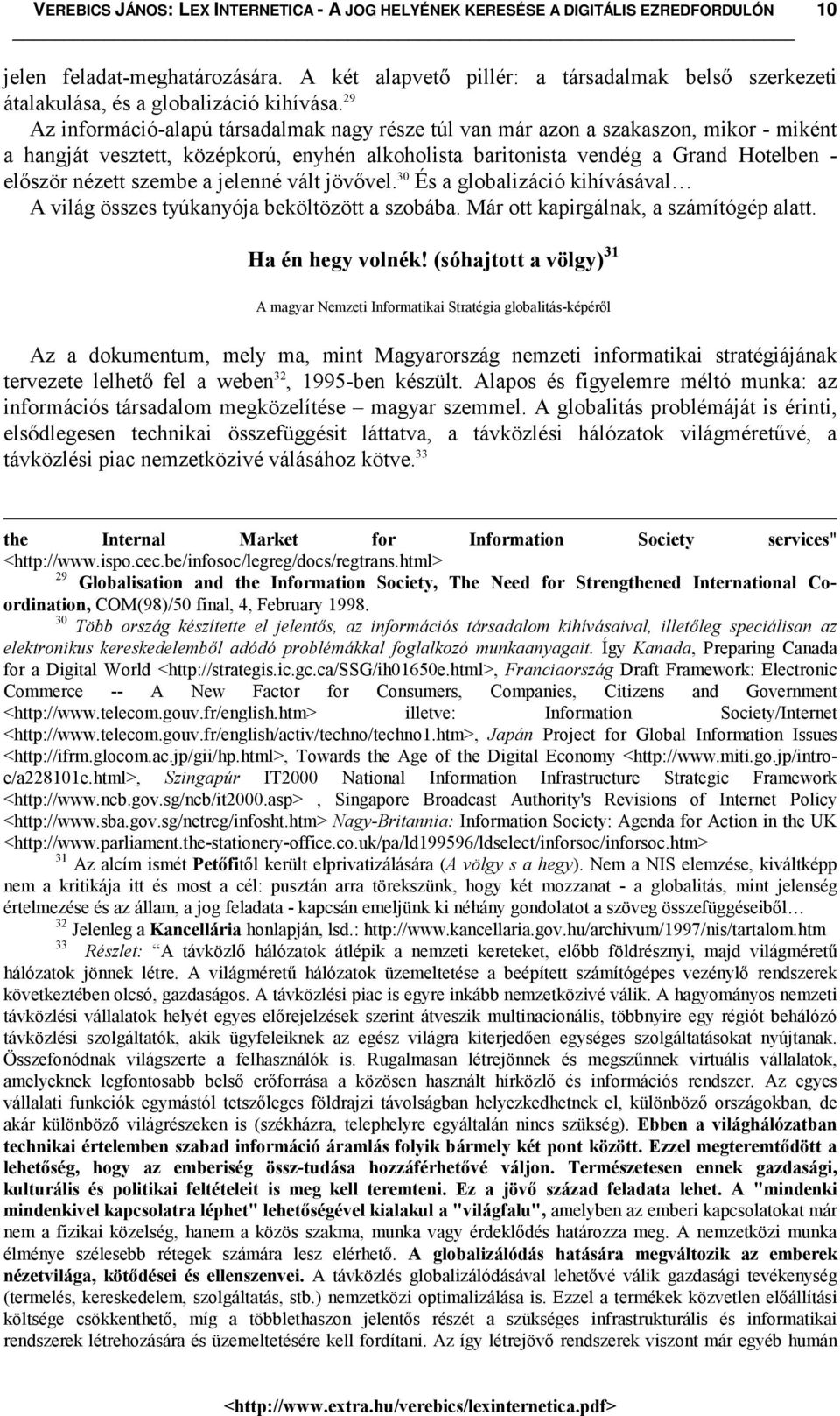 szembe a jelenné vált jövővel. 30 És a globalizáció kihívásával A világ összes tyúkanyója beköltözött a szobába. Már ott kapirgálnak, a számítógép alatt. Ha én hegy volnék!