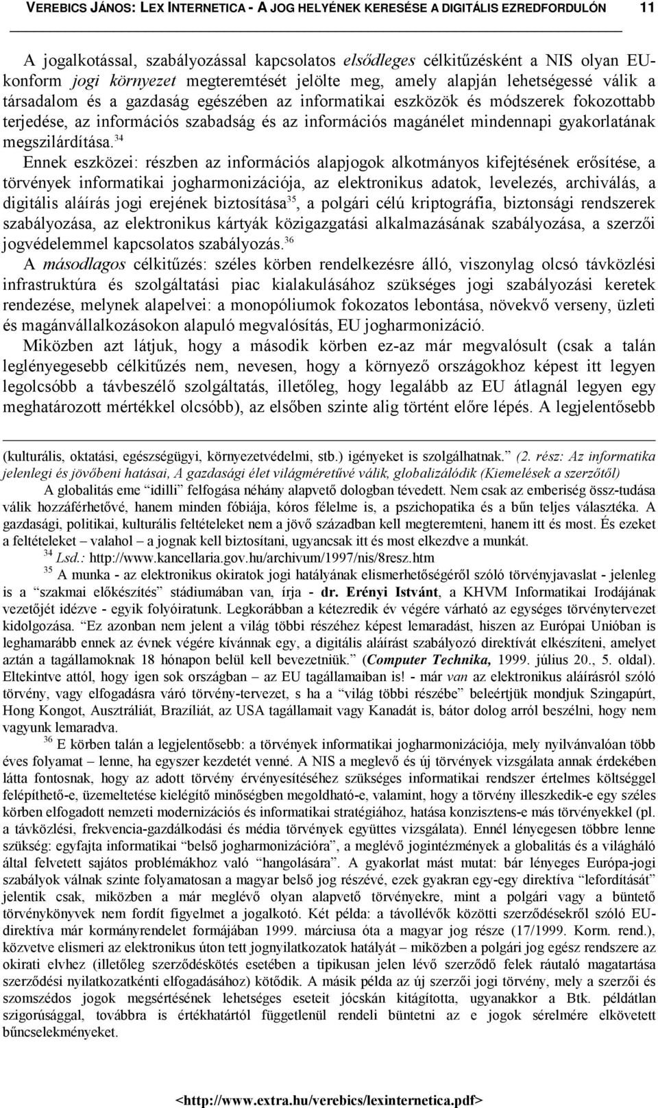 34 Ennek eszközei: részben az információs alapjogok alkotmányos kifejtésének erősítése, a törvények informatikai jogharmonizációja, az elektronikus adatok, levelezés, archiválás, a digitális aláírás