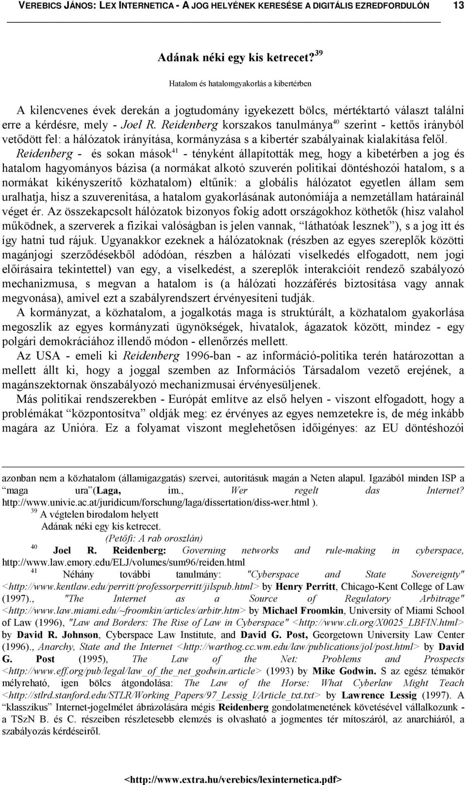 Reidenberg - és sokan mások 41 - tényként állapították meg, hogy a kibetérben a jog és hatalom hagyományos bázisa (a normákat alkotó szuverén politikai döntéshozói hatalom, s a normákat kikényszerítő