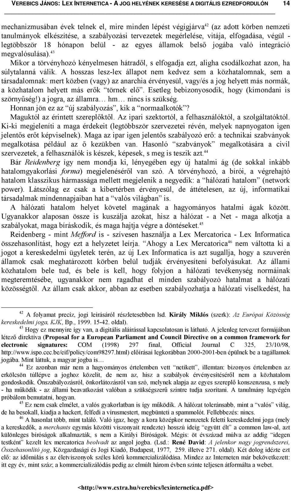 A hosszas lesz-lex állapot nem kedvez sem a közhatalomnak, sem a társadalomnak: mert közben (vagy) az anarchia érvényesül, vagy/és a jog helyett más normák, a közhatalom helyett más erők törnek elő.