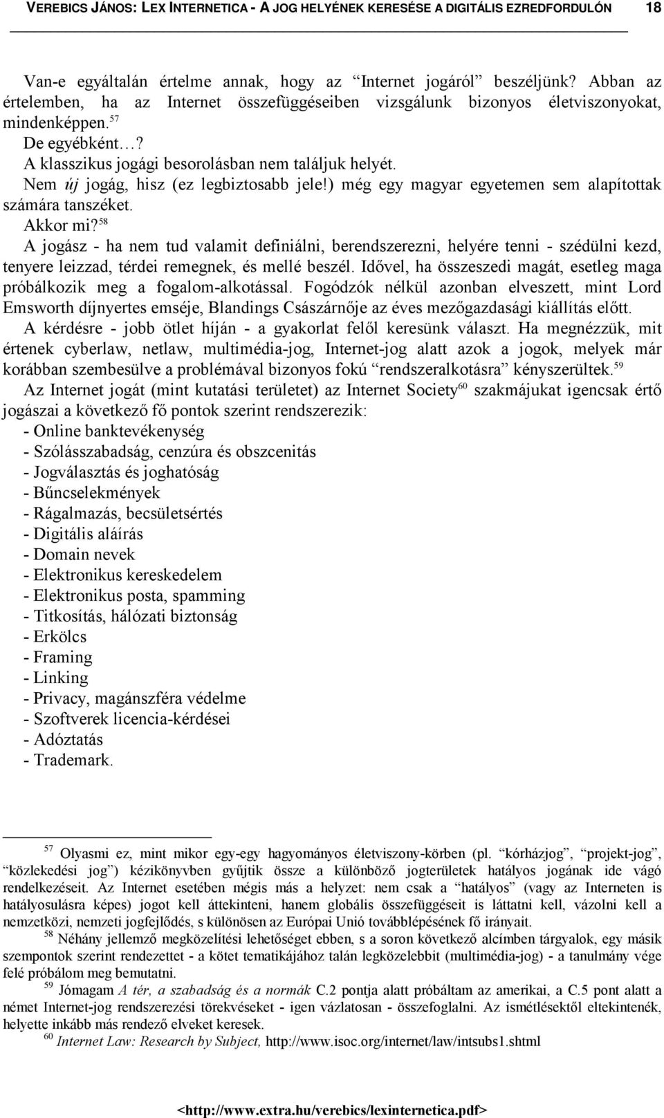 58 A jogász - ha nem tud valamit definiálni, berendszerezni, helyére tenni - szédülni kezd, tenyere leizzad, térdei remegnek, és mellé beszél.