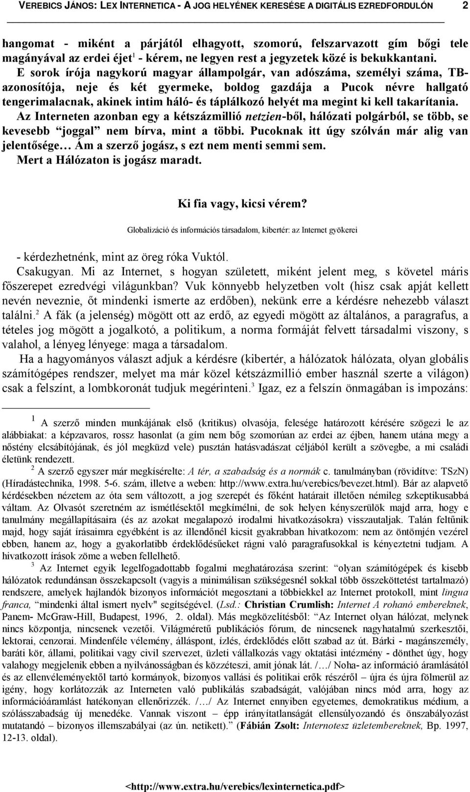 helyét ma megint ki kell takarítania. Az Interneten azonban egy a kétszázmillió netzien-ből, hálózati polgárból, se több, se kevesebb joggal nem bírva, mint a többi.