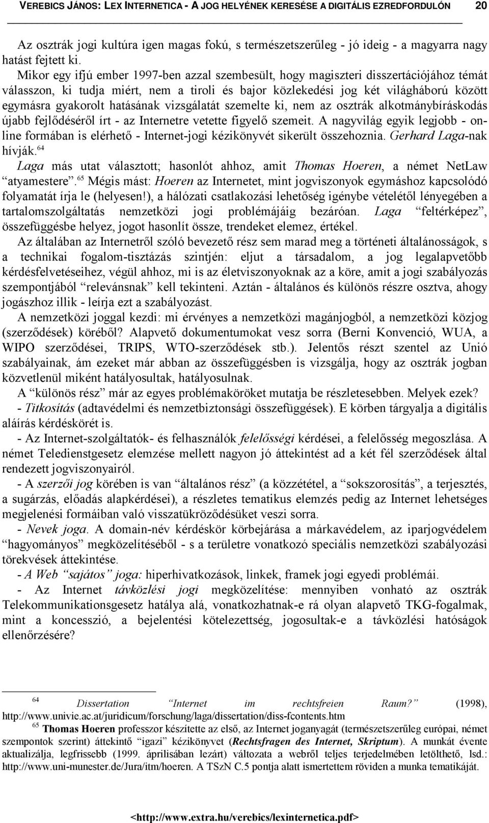 hatásának vizsgálatát szemelte ki, nem az osztrák alkotmánybíráskodás újabb fejlődéséről írt - az Internetre vetette figyelő szemeit.