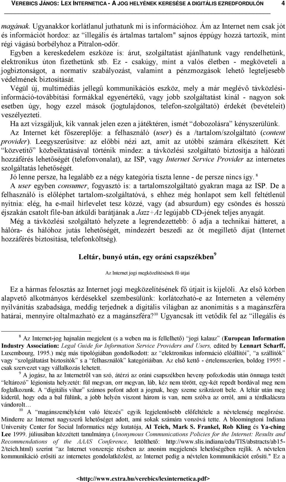 Egyben a kereskedelem eszköze is: árut, szolgáltatást ajánlhatunk vagy rendelhetünk, elektronikus úton fizethetünk stb.