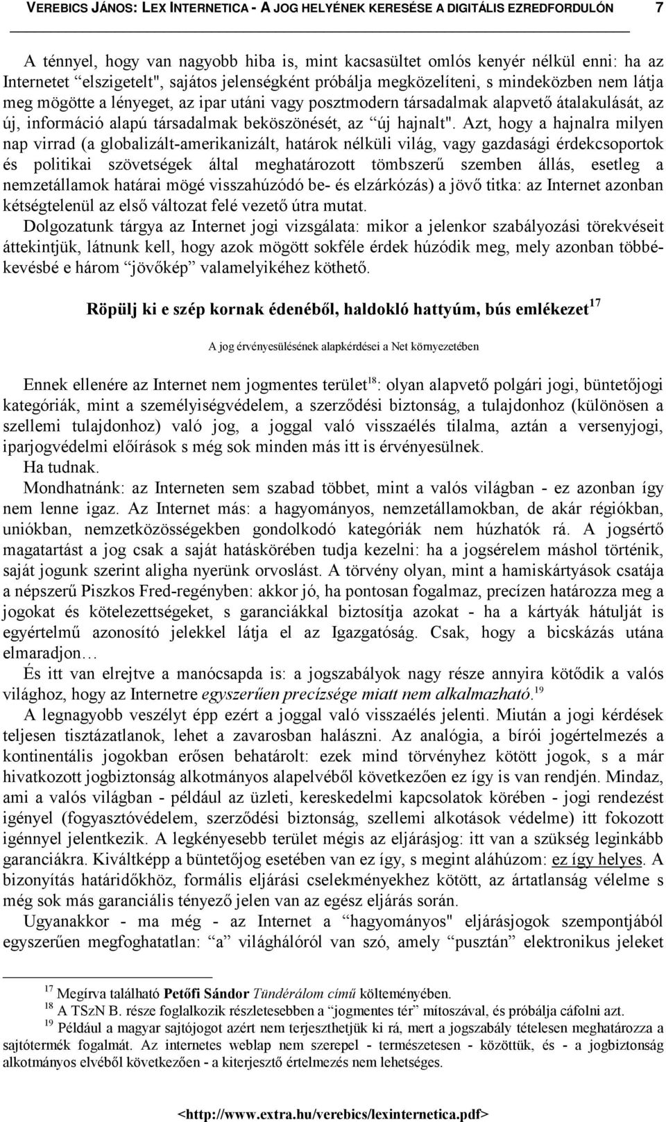 Azt, hogy a hajnalra milyen nap virrad (a globalizált-amerikanizált, határok nélküli világ, vagy gazdasági érdekcsoportok és politikai szövetségek által meghatározott tömbszerű szemben állás, esetleg