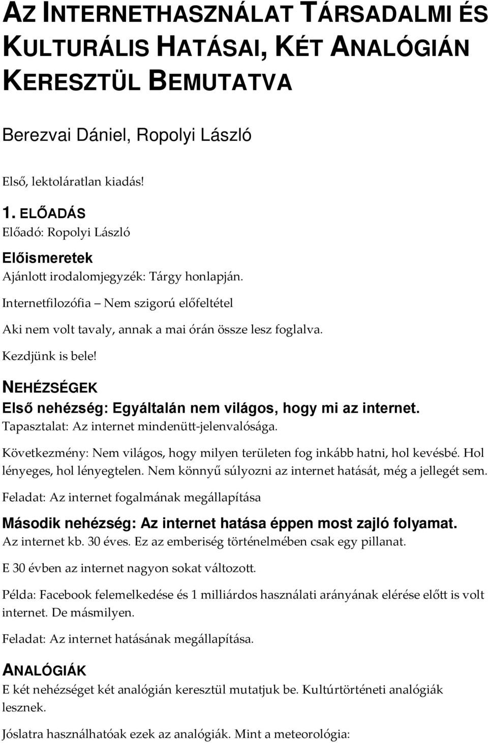 Kezdjünk is bele! NEHÉZSÉGEK Első nehézség: Egyáltalán nem világos, hogy mi az internet. Tapasztalat: Az internet mindenütt-jelenvalósága.