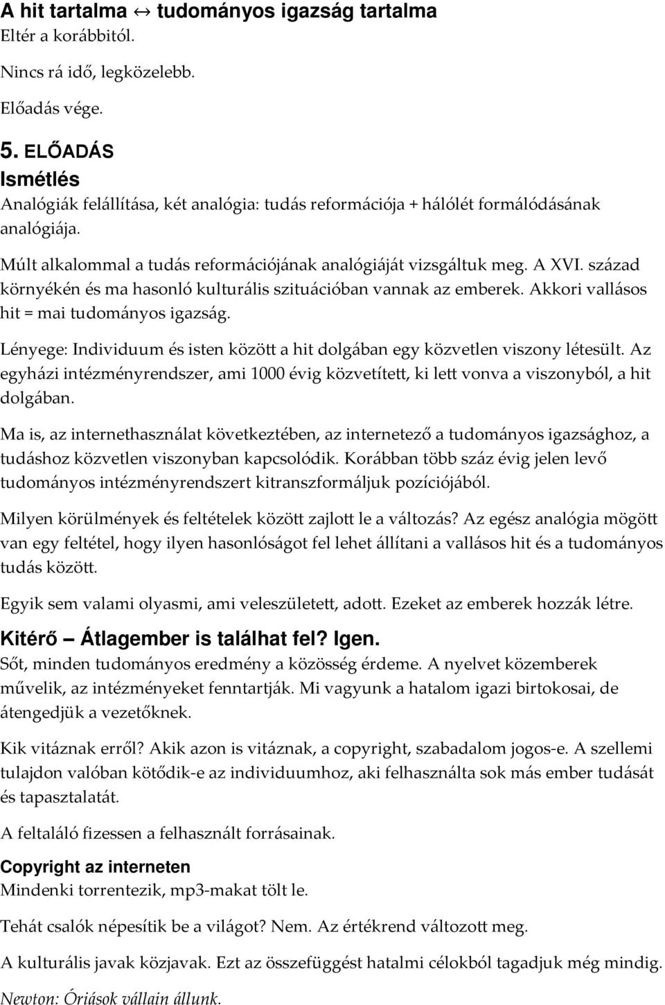 század környékén és ma hasonló kulturális szituációban vannak az emberek. Akkori vallásos hit = mai tudományos igazság.