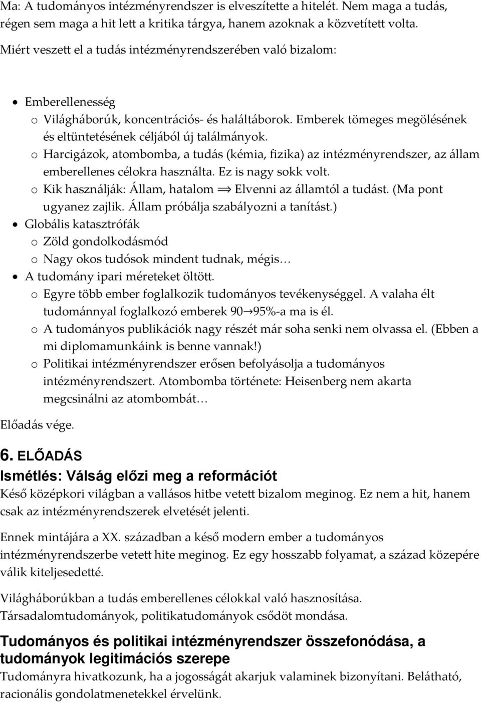 o Harcigázok, atombomba, a tudás (kémia, fizika) az intézményrendszer, az állam emberellenes célokra használta. Ez is nagy sokk volt. o Kik használják: Állam, hatalom Elvenni az államtól a tudást.