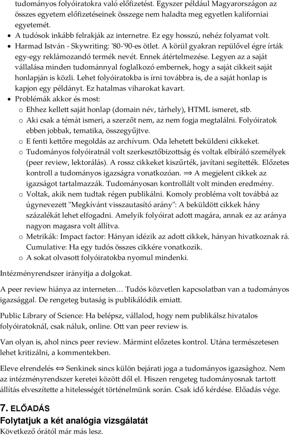 Ennek átértelmezése. Legyen az a saját vállalása minden tudománnyal foglalkozó embernek, hogy a saját cikkeit saját honlapján is közli.