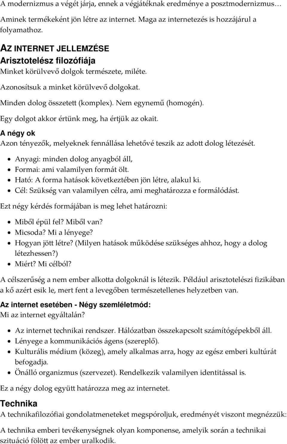 Egy dolgot akkor értünk meg, ha értjük az okait. A négy ok Azon tényezők, melyeknek fennállása lehetővé teszik az adott dolog létezését.