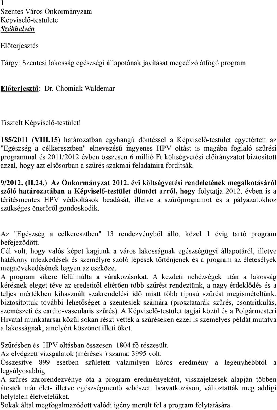 15) határozatban egyhangú döntéssel a Képviselı-testület egyetértett az "Egészség a célkeresztben" elnevezéső ingyenes HPV oltást is magába foglaló szőrési programmal és 2011/2012 évben összesen 6