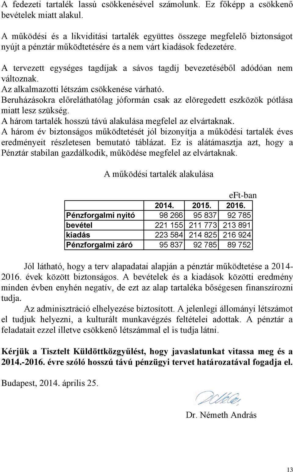 A tervezett egységes tagdíjak a sávos tagdíj bevezetéséből adódóan nem változnak. Az alkalmazotti létszám csökkenése várható.