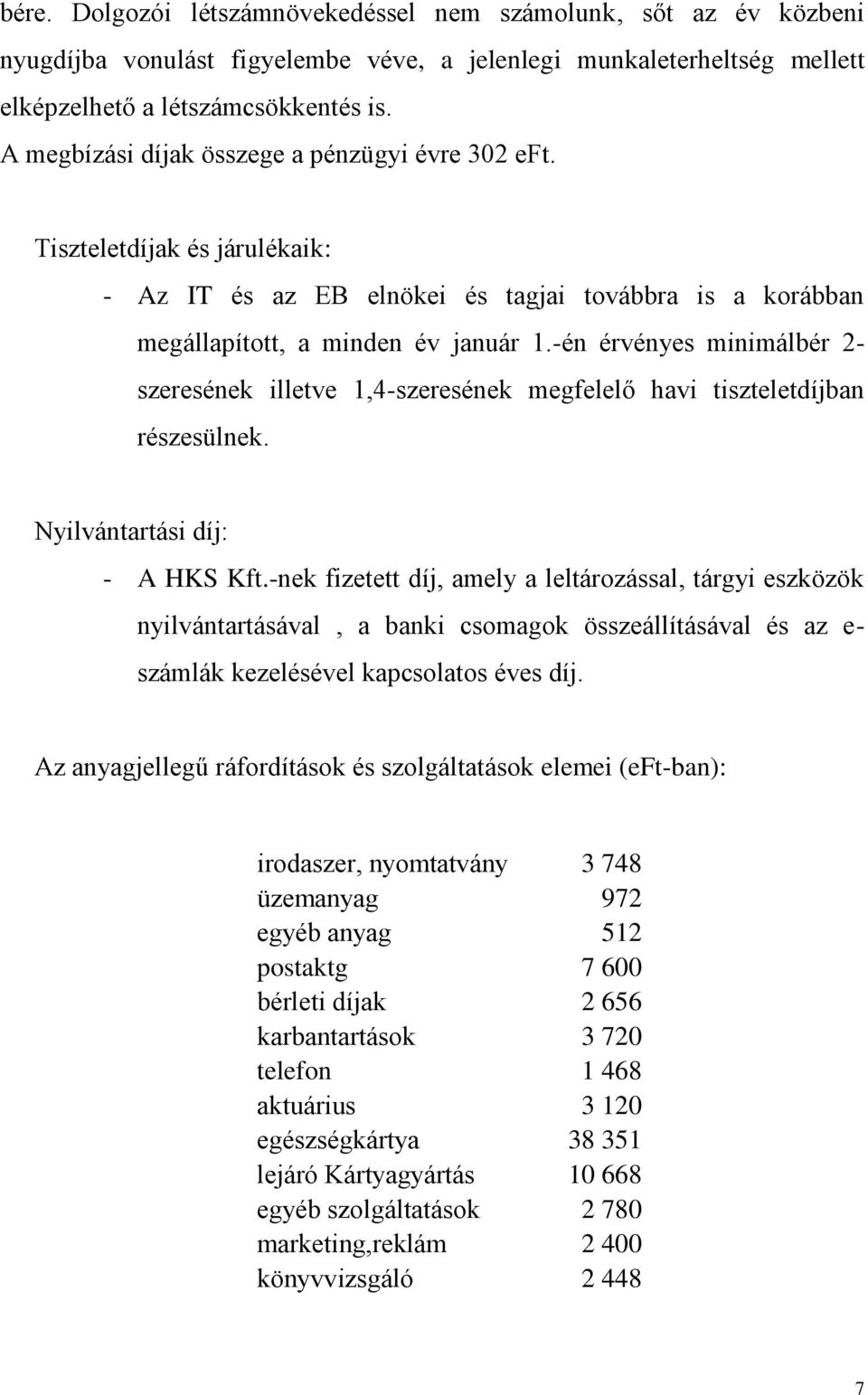 -én érvényes minimálbér 2- szeresének illetve 1,4-szeresének megfelelő havi tiszteletdíjban részesülnek. Nyilvántartási díj: - A HKS Kft.