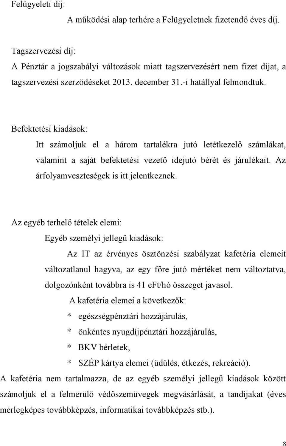 Befektetési kiadások: Itt számoljuk el a három tartalékra jutó letétkezelő számlákat, valamint a saját befektetési vezető idejutó bérét és járulékait. Az árfolyamveszteségek is itt jelentkeznek.