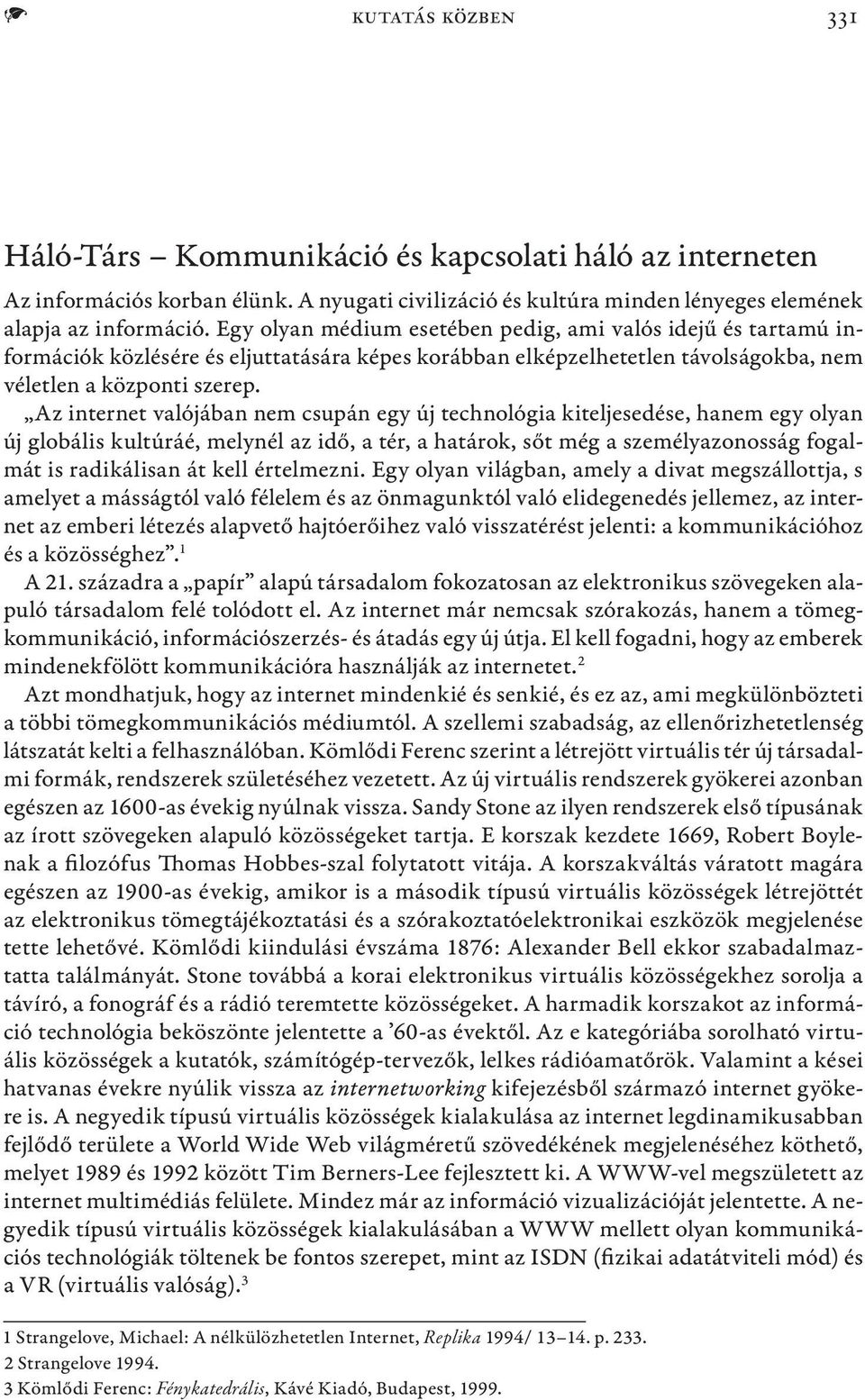 Az internet valójában nem csupán egy új technológia kiteljesedése, hanem egy olyan új globális kultúráé, melynél az idő, a tér, a határok, sőt még a személyazonosság fogalmát is radikálisan át kell