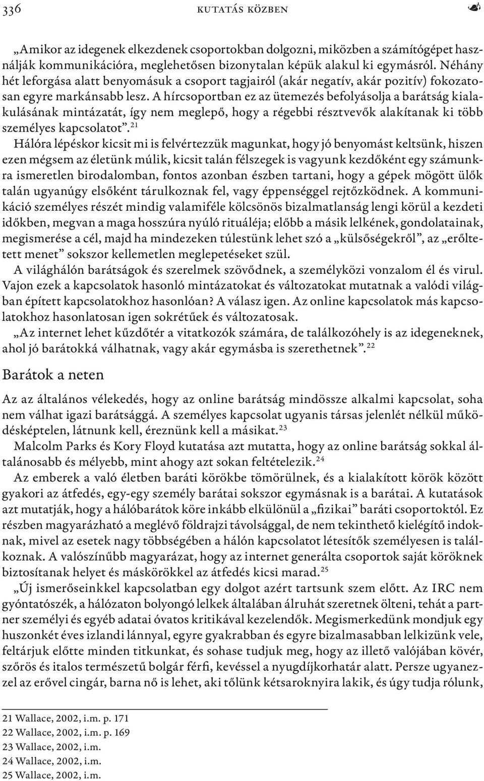 A hírcsoportban ez az ütemezés befolyásolja a barátság kialakulásának mintázatát, így nem meglepő, hogy a régebbi résztvevők alakítanak ki több személyes kapcsolatot.