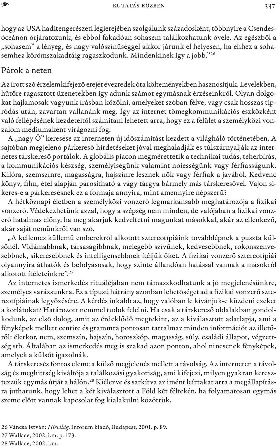 26 Párok a neten Az írott szó érzelemkifejező erejét évezredek óta költeményekben hasznosítjuk. Levelekben, hűtőre ragasztott üzenetekben így adunk számot egymásnak érzéseinkről.