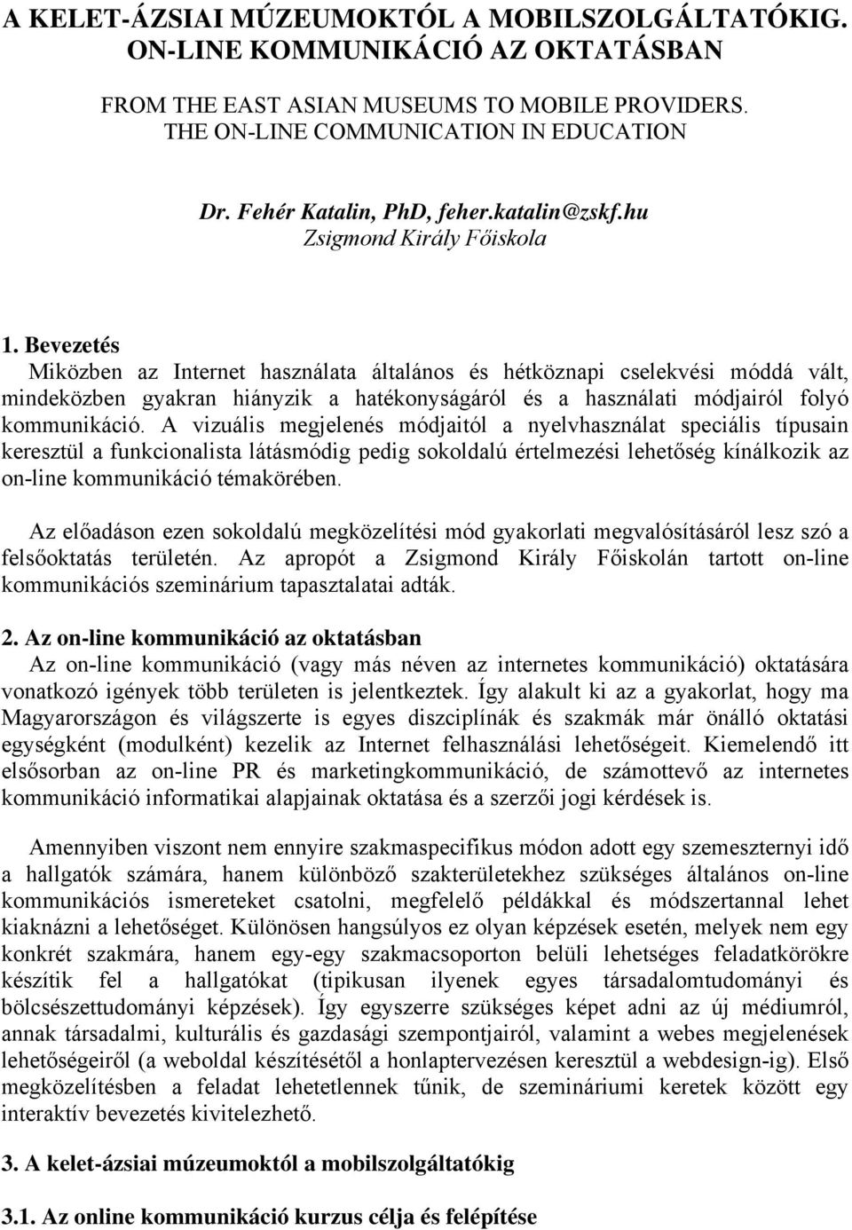 Bevezetés Miközben az Internet használata általános és hétköznapi cselekvési móddá vált, mindeközben gyakran hiányzik a hatékonyságáról és a használati módjairól folyó kommunikáció.