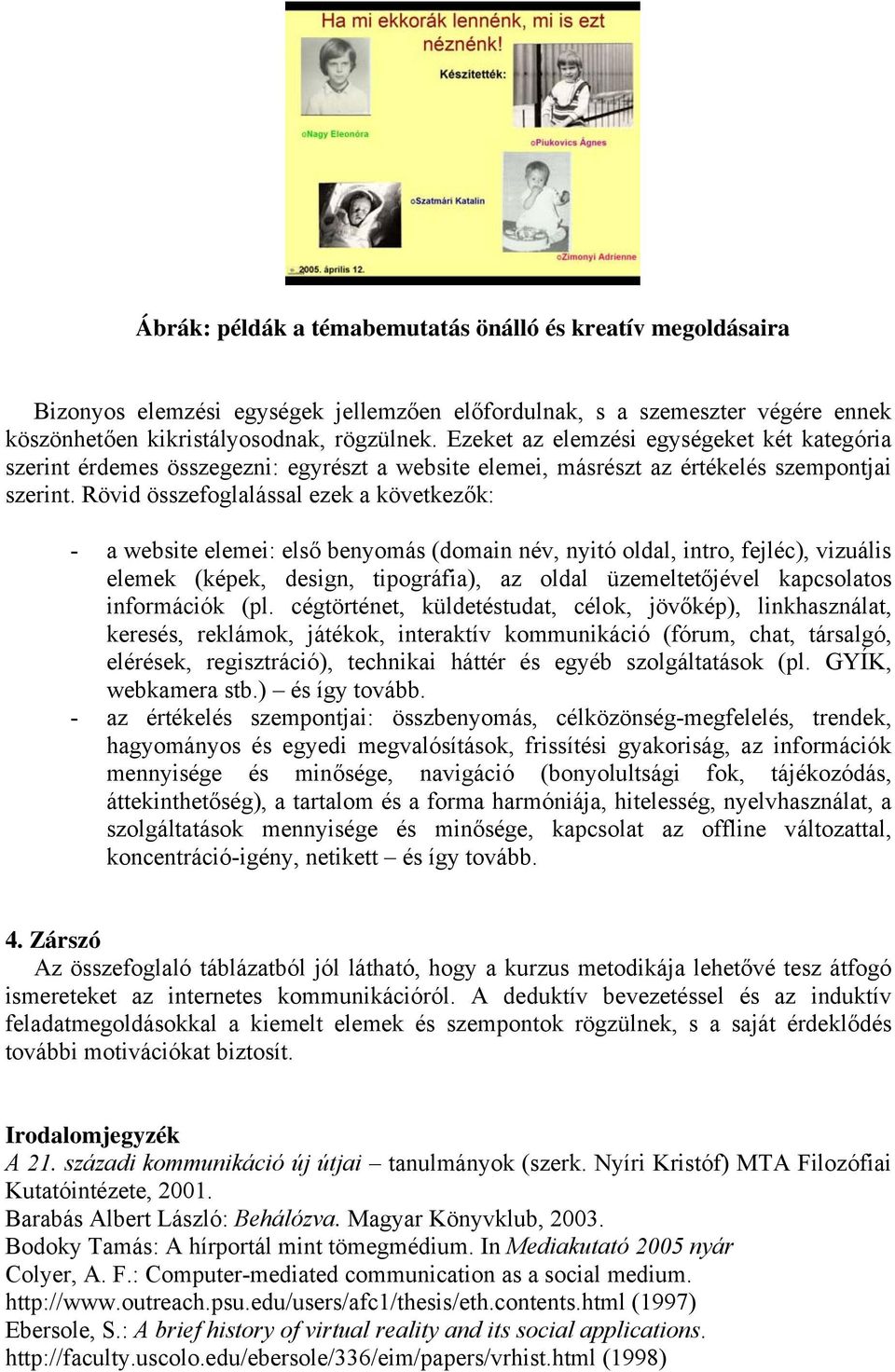 Rövid összefoglalással ezek a következők: - a website elemei: első benyomás (domain név, nyitó oldal, intro, fejléc), vizuális elemek (képek, design, tipográfia), az oldal üzemeltetőjével kapcsolatos