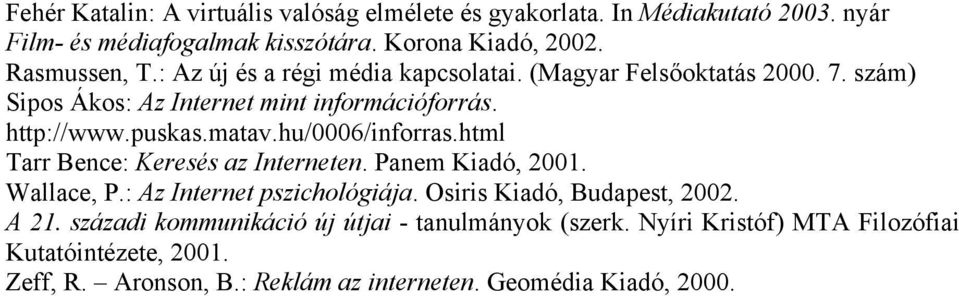 puskas.matav.hu/0006/inforras.html Tarr Bence: Keresés az Interneten. Panem Kiadó, 2001. Wallace, P.: Az Internet pszichológiája.