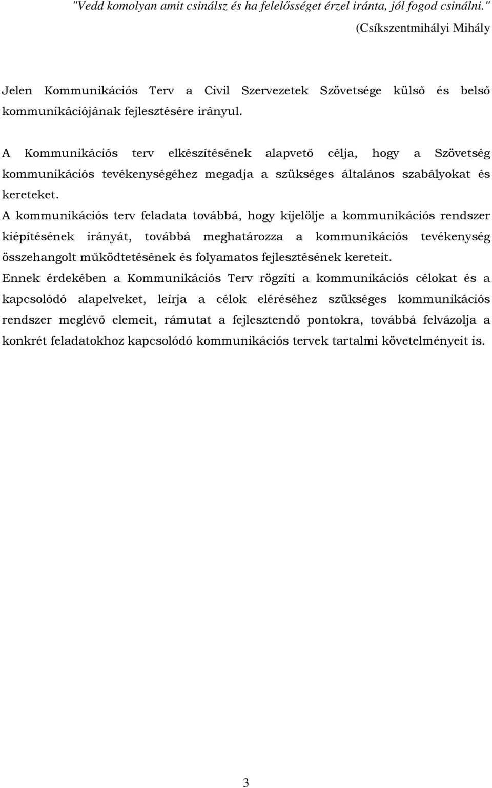 A Kommunikációs terv elkészítésének alapvetı célja, hogy a Szövetség kommunikációs tevékenységéhez megadja a szükséges általános szabályokat és kereteket.