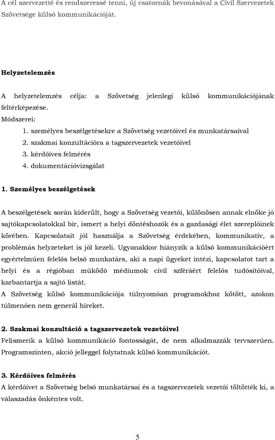 szakmai konzultációra a tagszervezetek vezetıivel 3. kérdıíves felmérés 4. dokumentációvizsgálat 1.