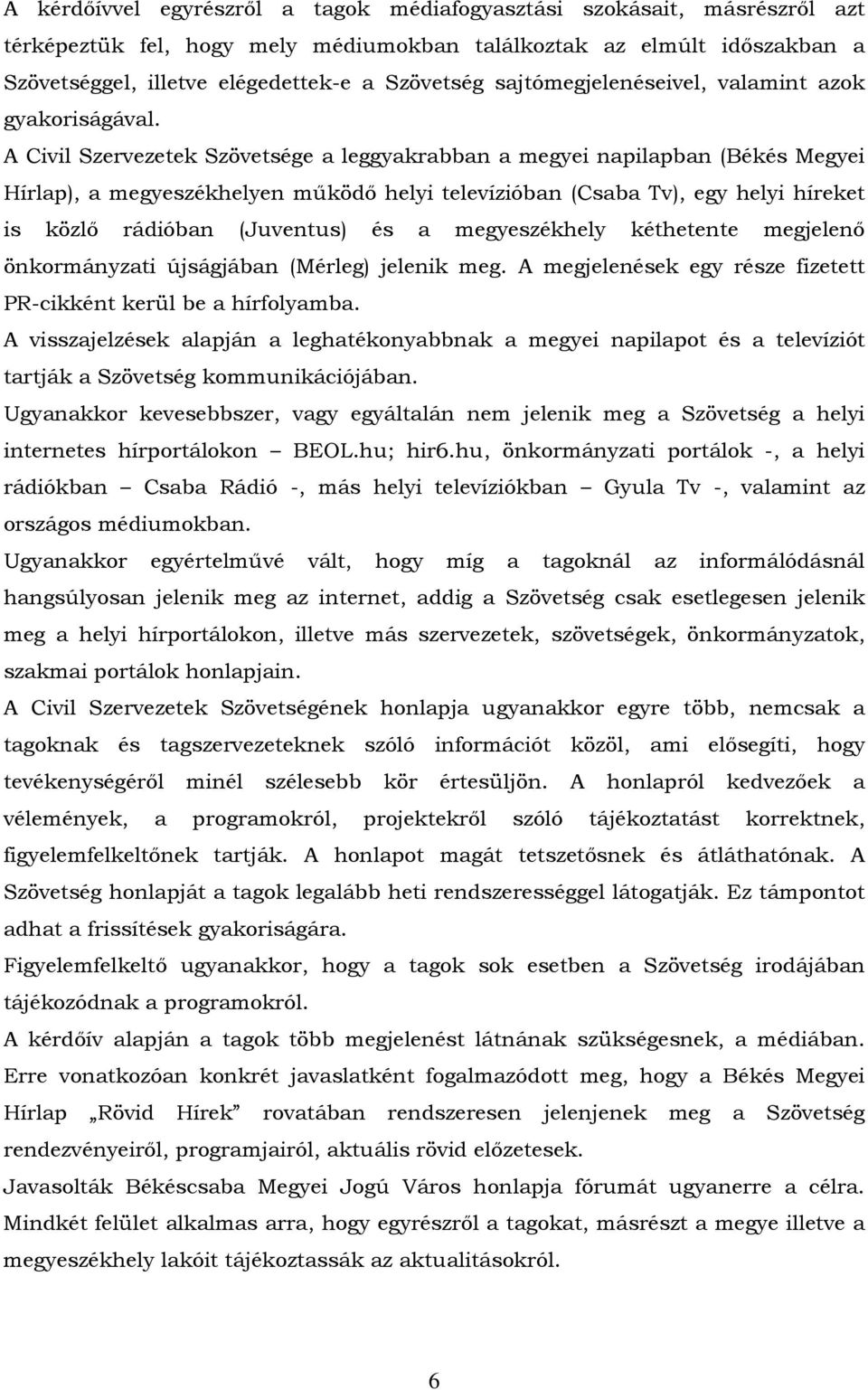 A Civil Szervezetek Szövetsége a leggyakrabban a megyei napilapban (Békés Megyei Hírlap), a megyeszékhelyen mőködı helyi televízióban (Csaba Tv), egy helyi híreket is közlı rádióban (Juventus) és a