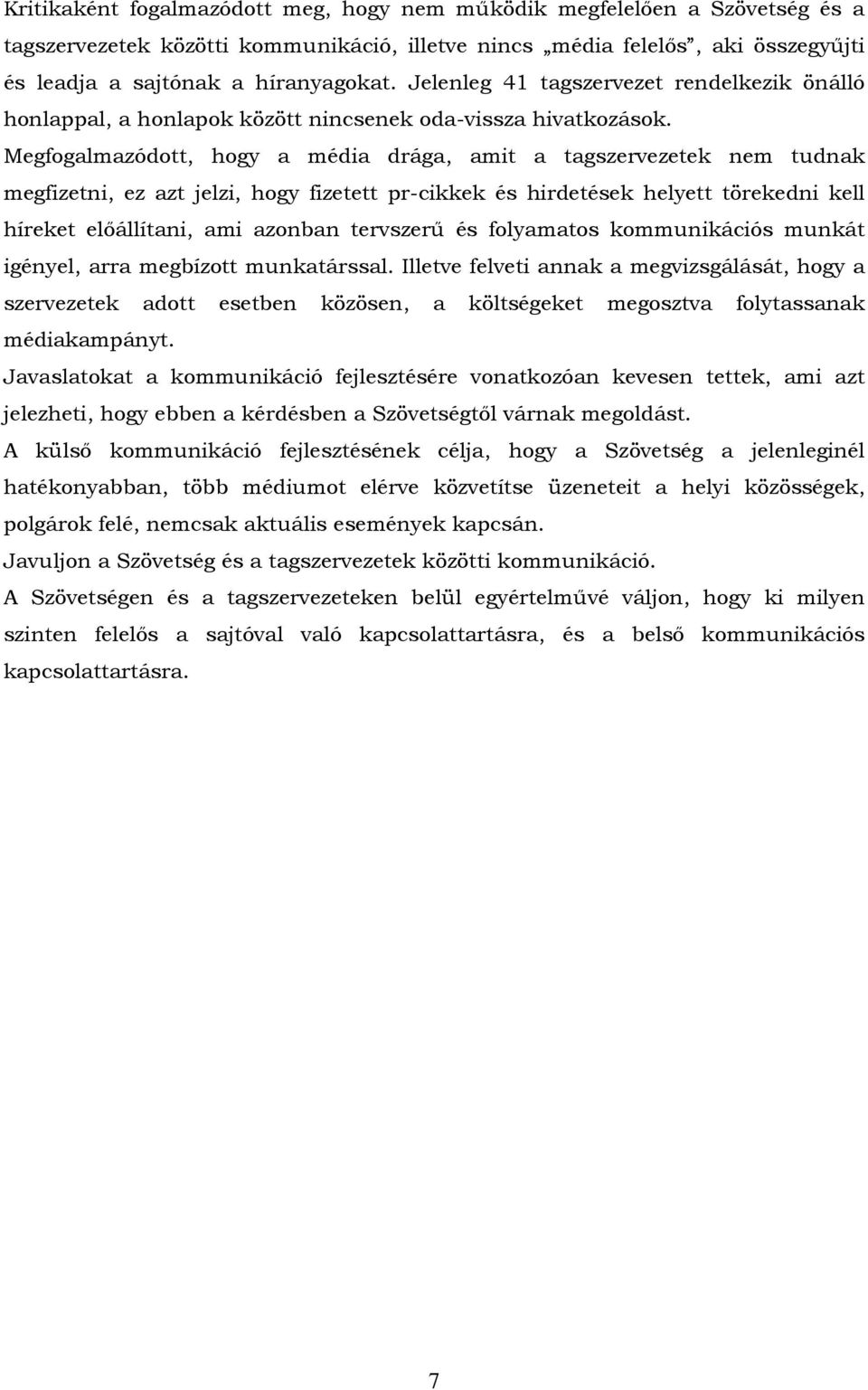 Megfogalmazódott, hogy a média drága, amit a tagszervezetek nem tudnak megfizetni, ez azt jelzi, hogy fizetett pr-cikkek és hirdetések helyett törekedni kell híreket elıállítani, ami azonban