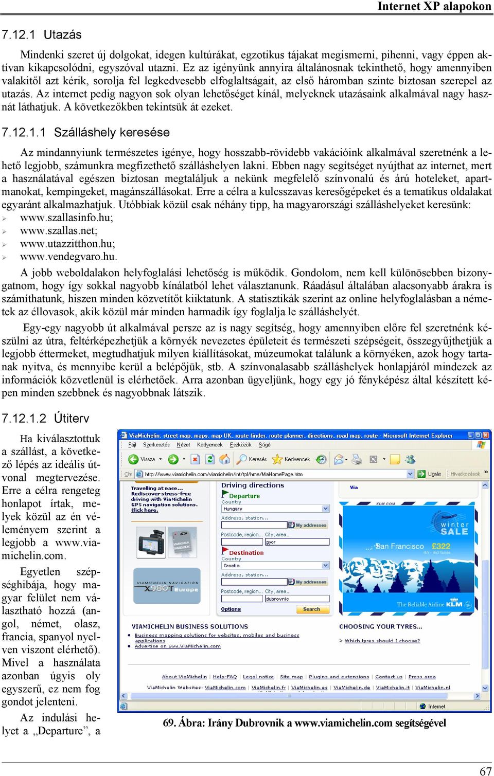 Az internet pedig nagyon sok olyan lehetőséget kínál, melyeknek utazásaink alkalmával nagy hasznát láthatjuk. A következőkben tekintsük át ezeket. 7.12