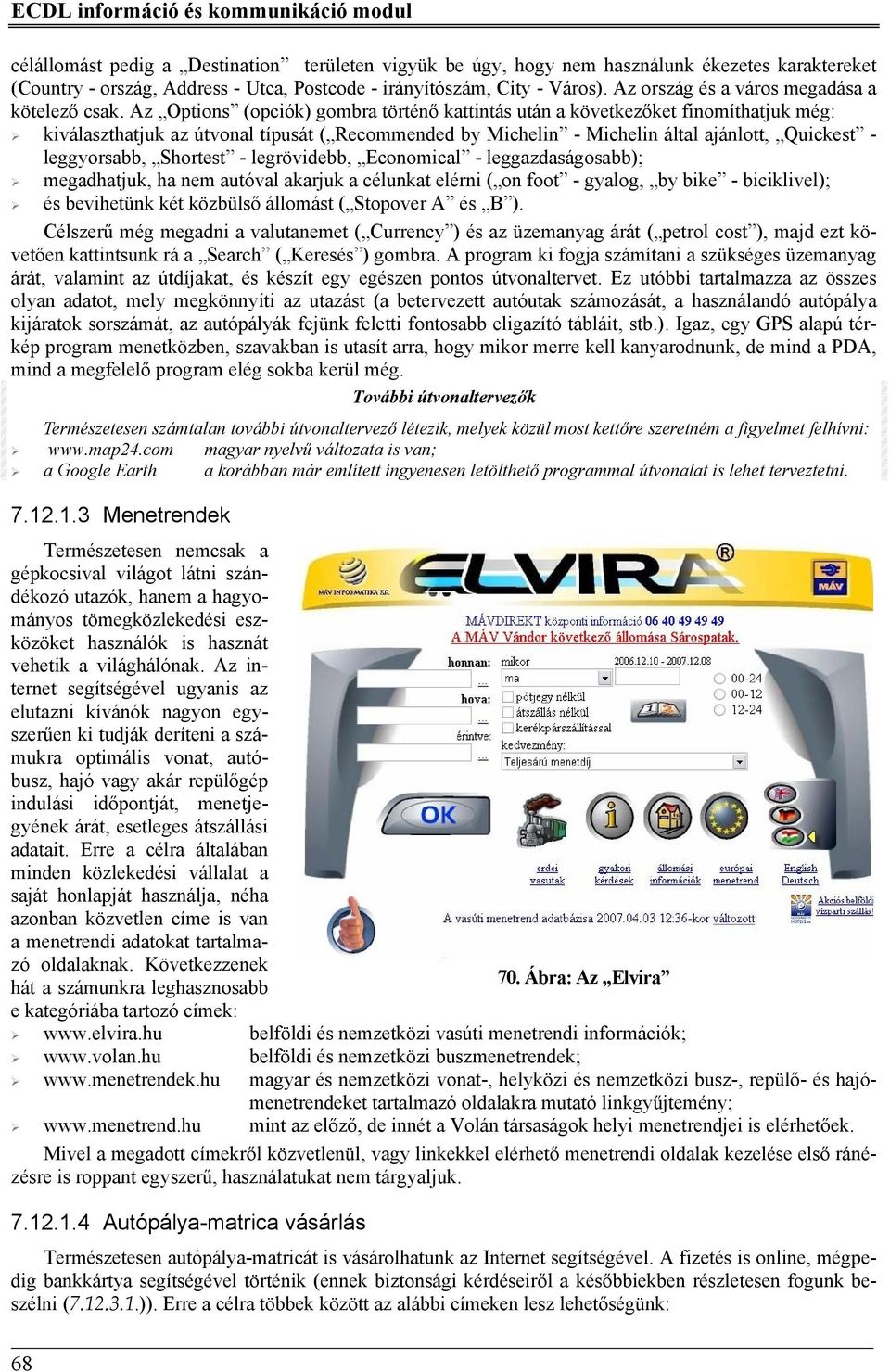 Az Options (opciók) gombra történő kattintás után a következőket finomíthatjuk még: kiválaszthatjuk az útvonal típusát ( Recommended by Michelin - Michelin által ajánlott, Quickest - leggyorsabb,