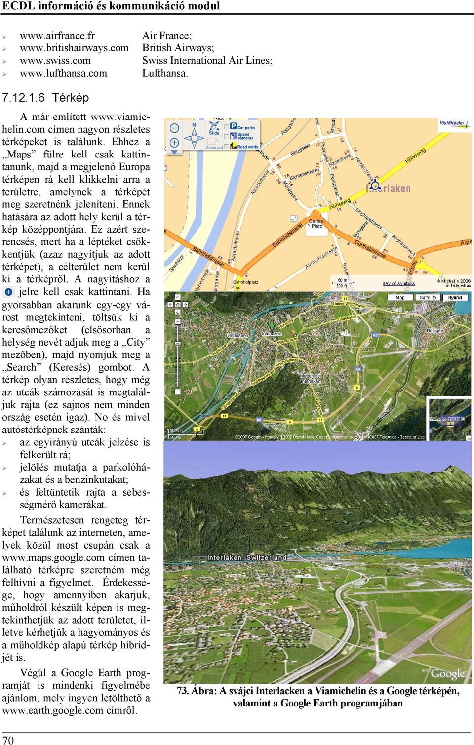 Ehhez a Maps fülre kell csak kattintanunk, majd a megjelenő Európa térképen rá kell klikkelni arra a területre, amelynek a térképét meg szeretnénk jeleníteni.