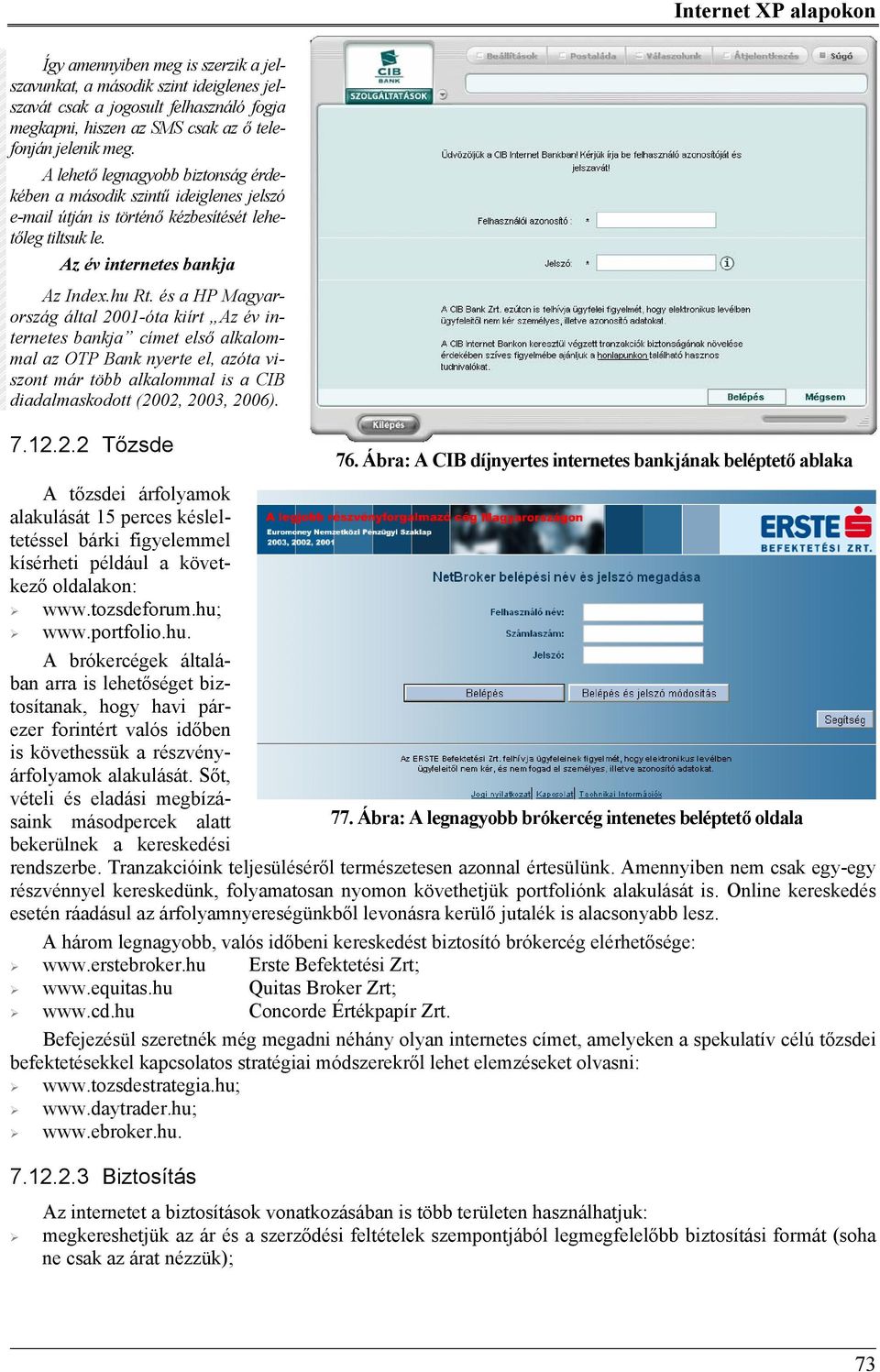 és a HP Magyarország által 2001-óta kiírt Az év internetes bankja címet első alkalommal az OTP Bank nyerte el, azóta viszont már több alkalommal is a CIB diadalmaskodott (2002, 2003, 2006). 7.12.2.2 Tőzsde 76.