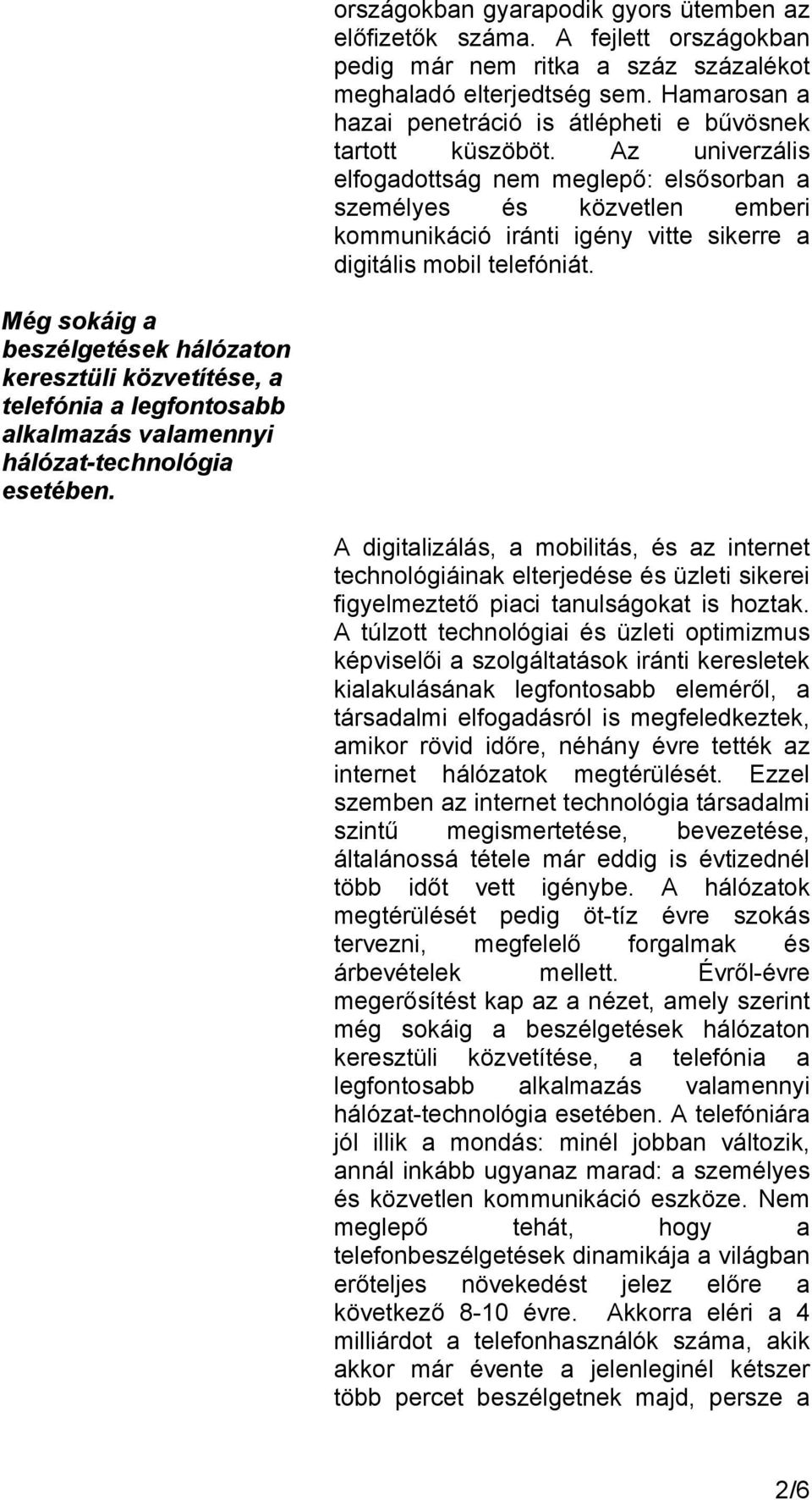 Az univerzális elfogadottság nem meglepő: elsősorban a személyes és közvetlen emberi kommunikáció iránti igény vitte sikerre a digitális mobil telefóniát.