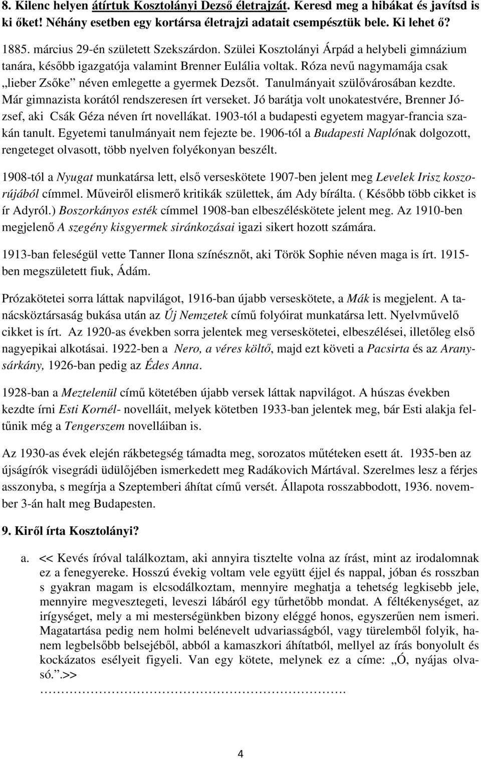 Róza nevű nagymamája csak lieber Zsőke néven emlegette a gyermek Dezsőt. Tanulmányait szülővárosában kezdte. Már gimnazista korától rendszeresen írt verseket.