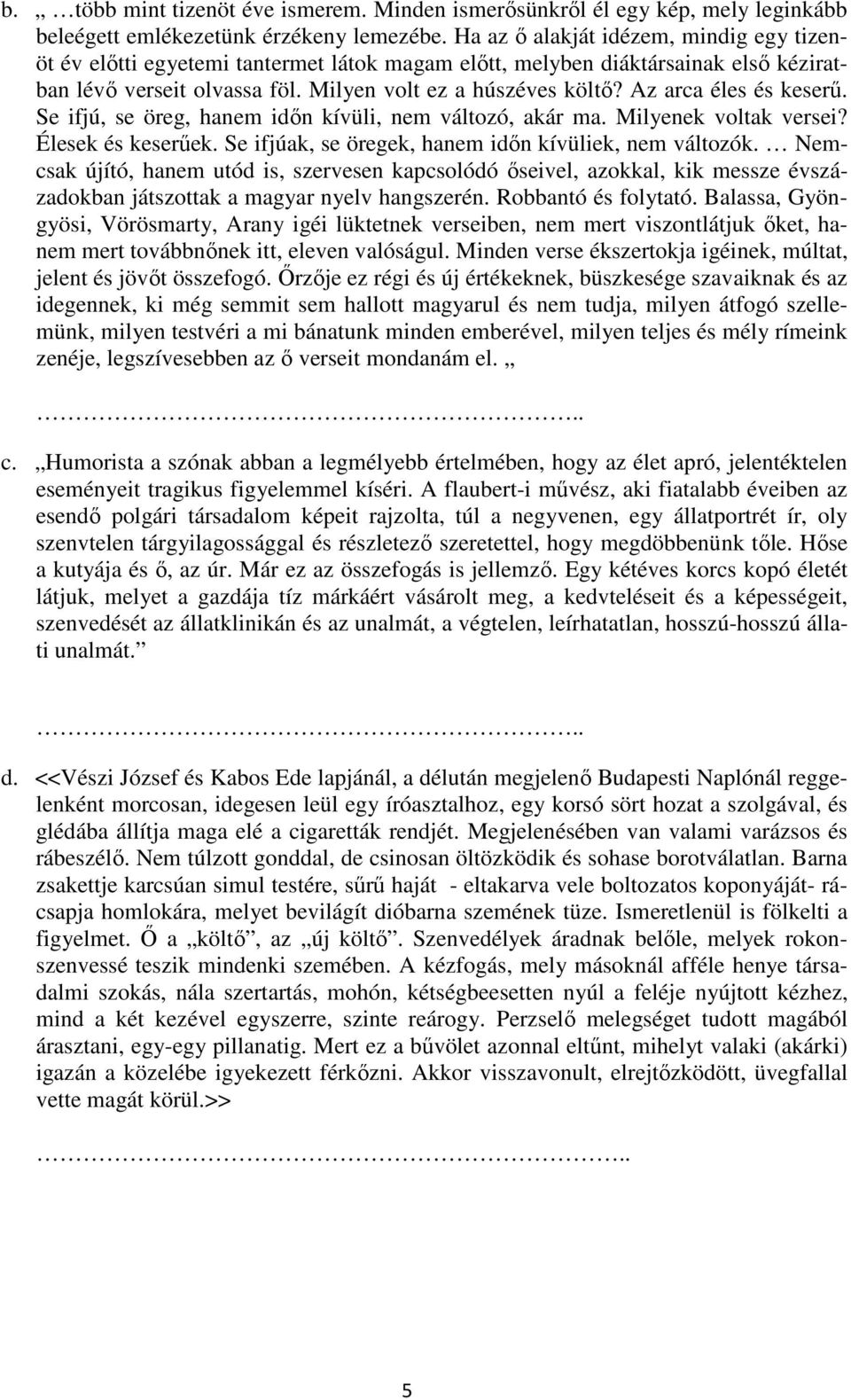 Az arca éles és keserű. Se ifjú, se öreg, hanem időn kívüli, nem változó, akár ma. Milyenek voltak versei? Élesek és keserűek. Se ifjúak, se öregek, hanem időn kívüliek, nem változók.