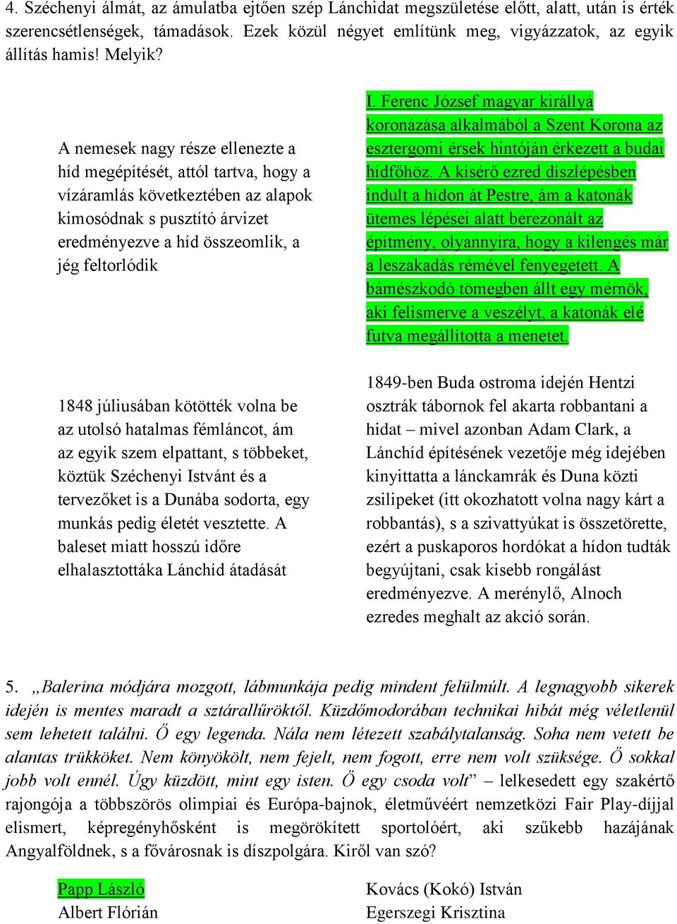 A nemesek nagy része ellenezte a híd megépítését, attól tartva, hogy a vízáramlás következtében az alapok kimosódnak s pusztító árvizet eredményezve a híd összeomlik, a jég feltorlódik 1848