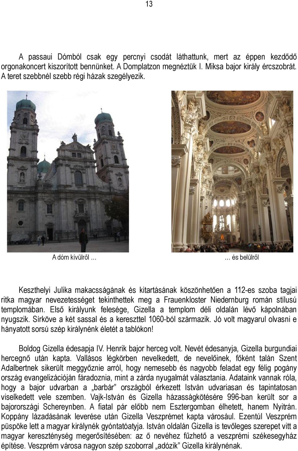 A dóm kívülről és belülről Keszthelyi Julika makacsságának és kitartásának köszönhetően a 112-es szoba tagjai ritka magyar nevezetességet tekinthettek meg a Frauenkloster Niedernburg román stílusú