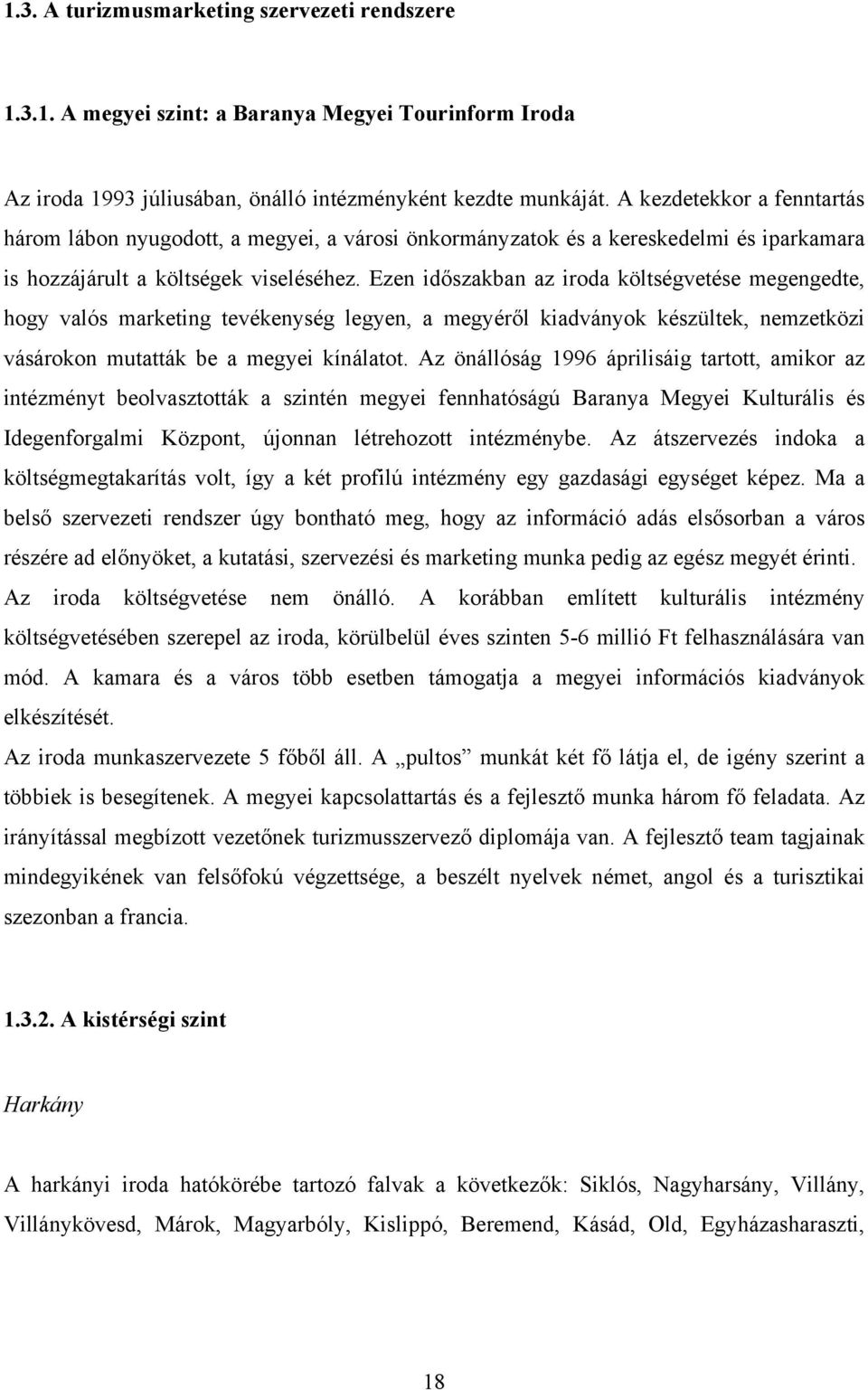 Ezen időszakban az iroda költségvetése megengedte, hogy valós marketing tevékenység legyen, a megyéről kiadványok készültek, nemzetközi vásárokon mutatták be a megyei kínálatot.