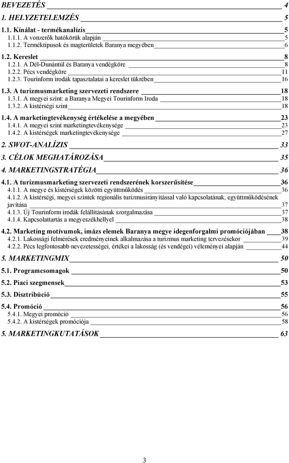 4. A marketingtevékenység értékelése a megyében 23 1.4.1. A megyei szint marketingtevékenysége 23 1.4.2. A kistérségek marketingtevékenysége 27 2. SWOT-ANALÍZIS 33 3. CÉLOK MEGHATÁROZÁSA 35 4.