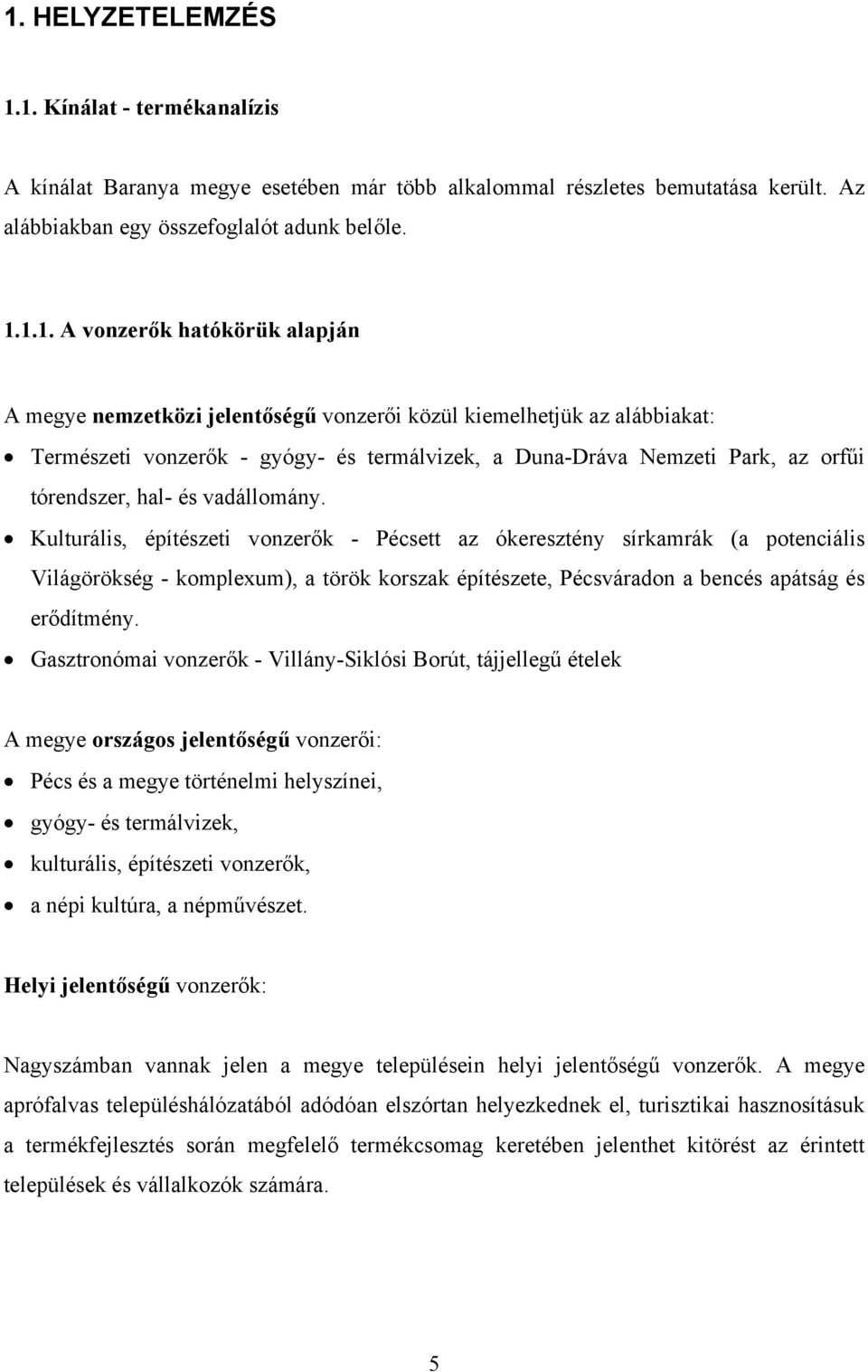 vadállomány. Kulturális, építészeti vonzerők - Pécsett az ókeresztény sírkamrák (a potenciális Világörökség - komplexum), a török korszak építészete, Pécsváradon a bencés apátság és erődítmény.