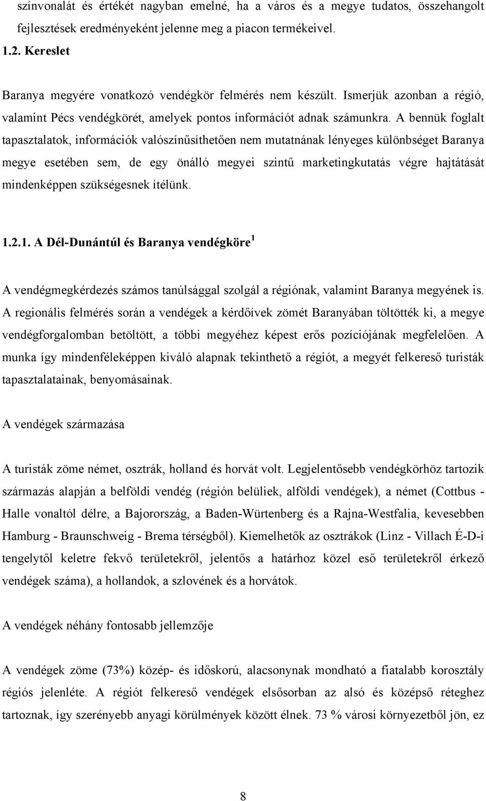 A bennük foglalt tapasztalatok, információk valószínűsíthetően nem mutatnának lényeges különbséget Baranya megye esetében sem, de egy önálló megyei szintű marketingkutatás végre hajtátását