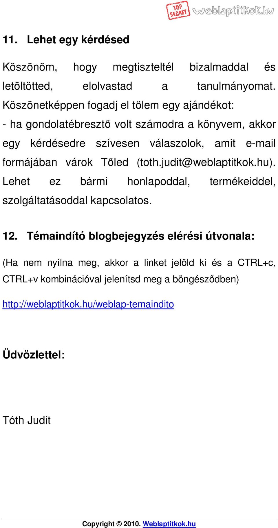 formájában várok Tőled (toth.judit@weblaptitkok.hu). Lehet ez bármi honlapoddal, termékeiddel, szolgáltatásoddal kapcsolatos. 12.