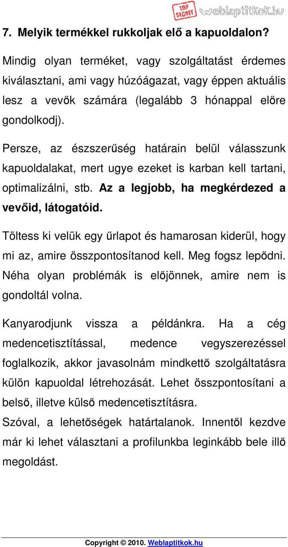 Persze, az észszerűség határain belül válasszunk kapuoldalakat, mert ugye ezeket is karban kell tartani, optimalizálni, stb. Az a legjobb, ha megkérdezed a vevőid, látogatóid.