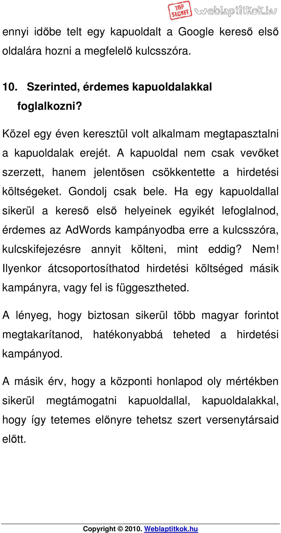 Ha egy kapuoldallal sikerül a kereső első helyeinek egyikét lefoglalnod, érdemes az AdWords kampányodba erre a kulcsszóra, kulcskifejezésre annyit költeni, mint eddig? Nem!